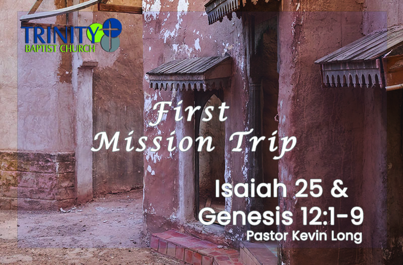 First Mission Trip | Isaiah 25 & Genesis 12:1-9