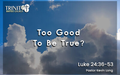 Too Good To Be True | Luke 24:36-53
