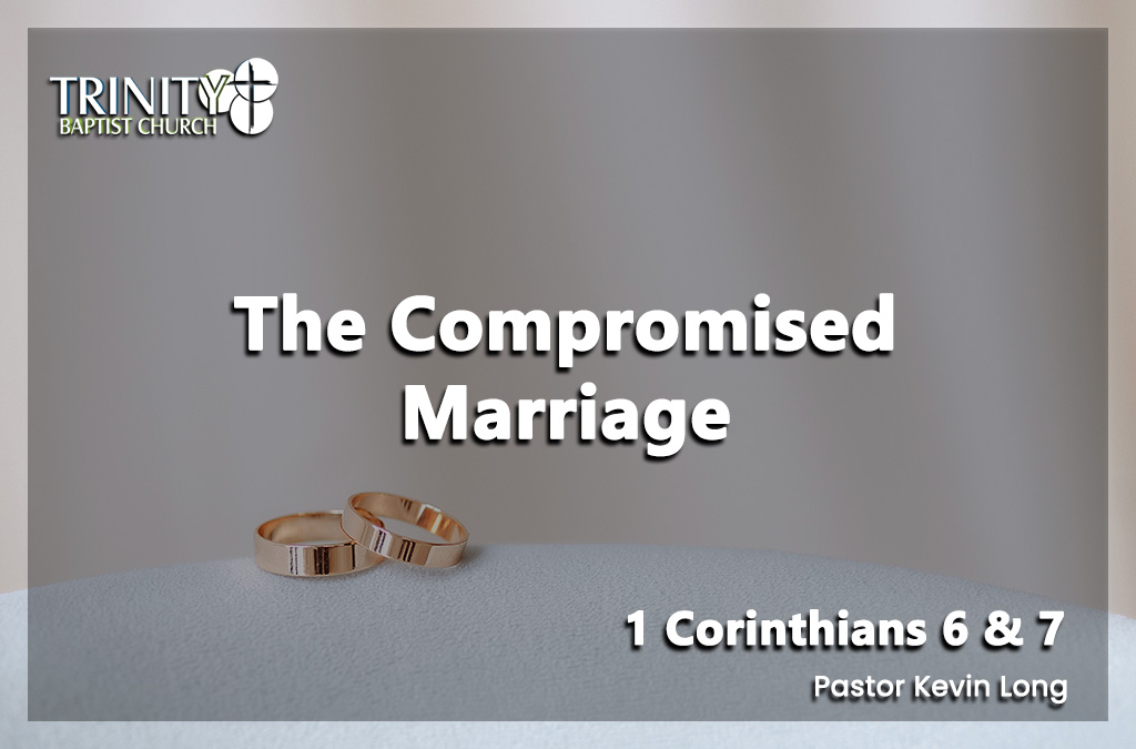 The Compromised Marriage | 1 Corinthians 6 & 7